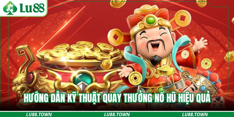 Hướng dẫn kỹ thuật quay thưởng nổ hũ hiệu quả