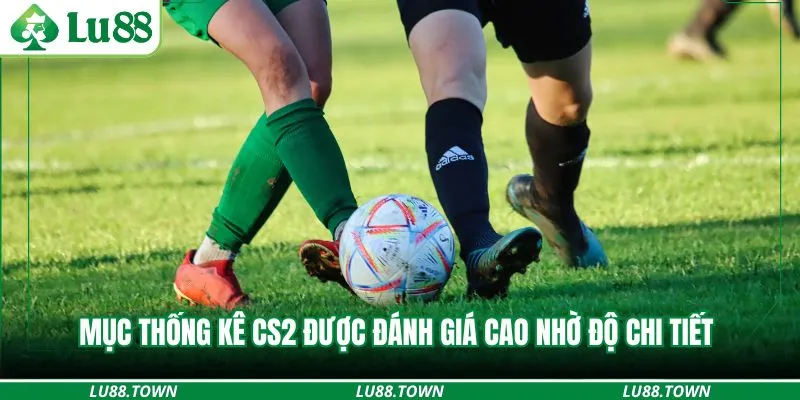 Mục thống kê CS2 được đánh giá cao nhờ độ chi tiết 