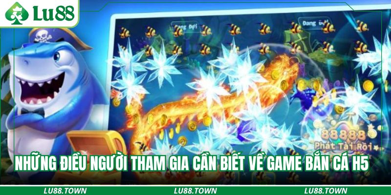 Những điều người tham gia cần biết về game bắn cá H5 