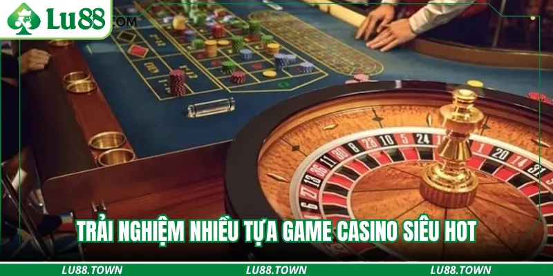 Trải nghiệm nhiều tựa game casino siêu hot